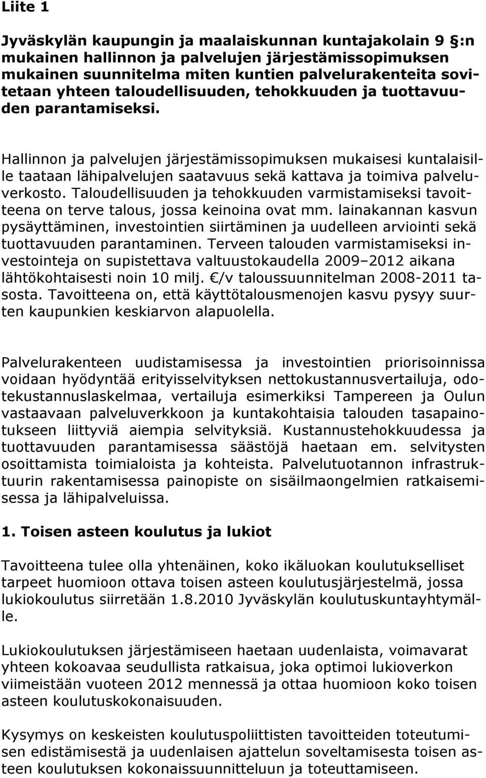 Hallinnon ja palvelujen järjestämissopimuksen mukaisesi kuntalaisille taataan lähipalvelujen saatavuus sekä kattava ja toimiva palveluverkosto.