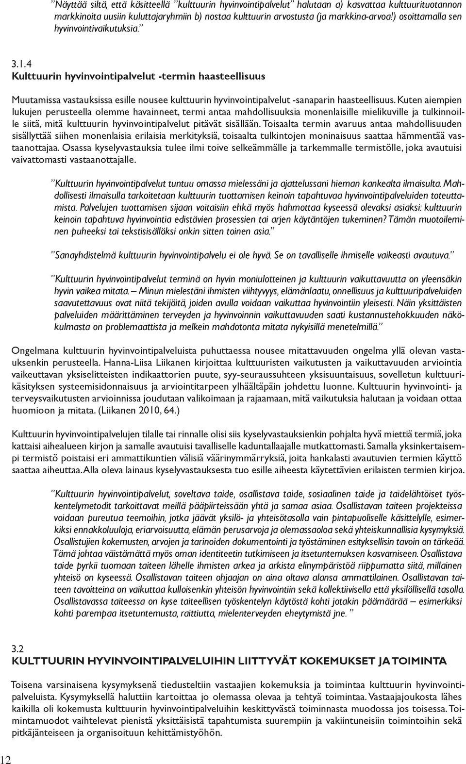 Kuten aiempien lukujen perusteella olemme havainneet, termi antaa mahdollisuuksia monenlaisille mielikuville ja tulkinnoille siitä, mitä kulttuurin hyvinvointipalvelut pitävät sisällään.