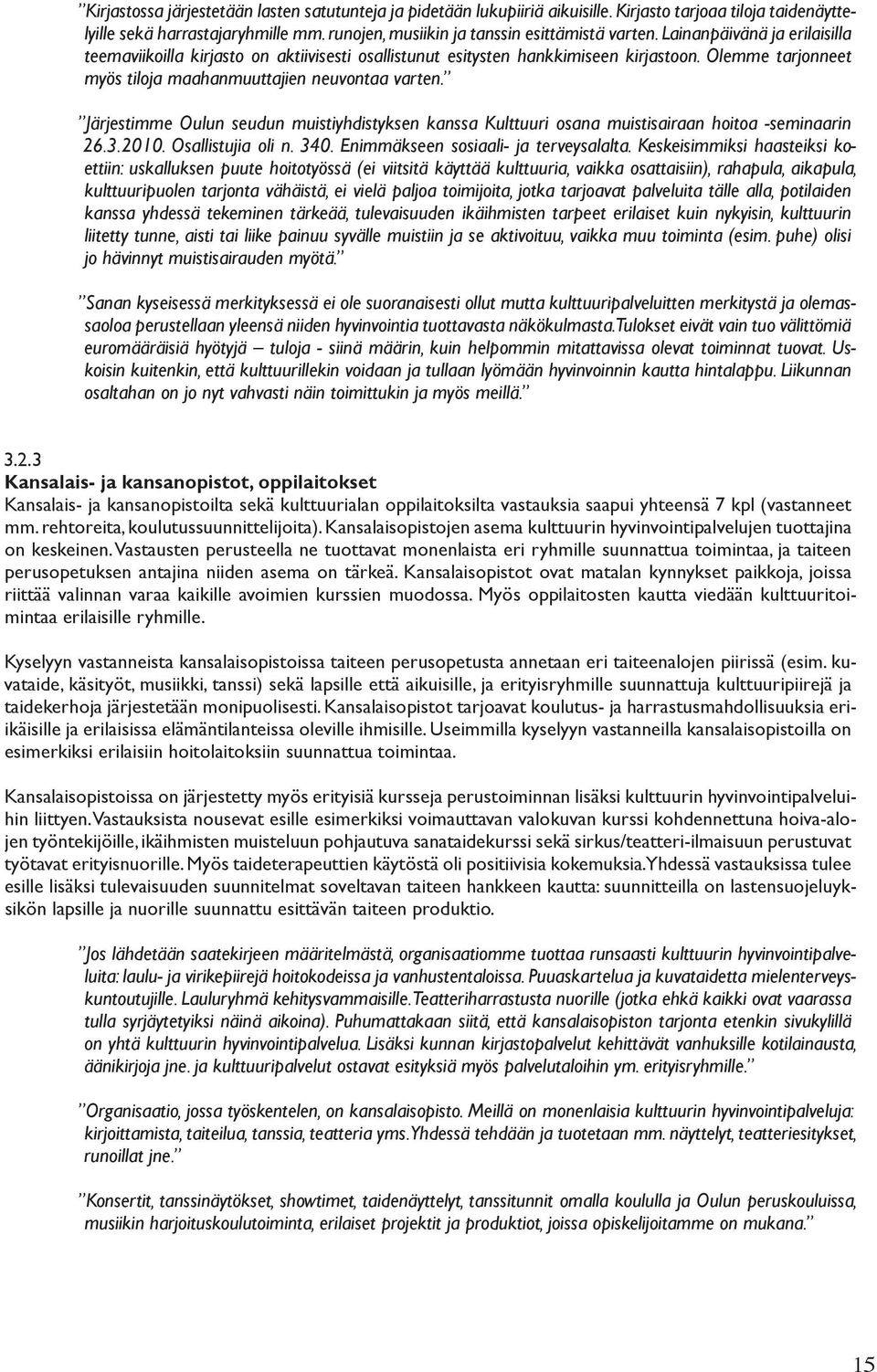 Järjestimme Oulun seudun muistiyhdistyksen kanssa Kulttuuri osana muistisairaan hoitoa -seminaarin 26.3.2010. Osallistujia oli n. 340. Enimmäkseen sosiaali- ja terveysalalta.