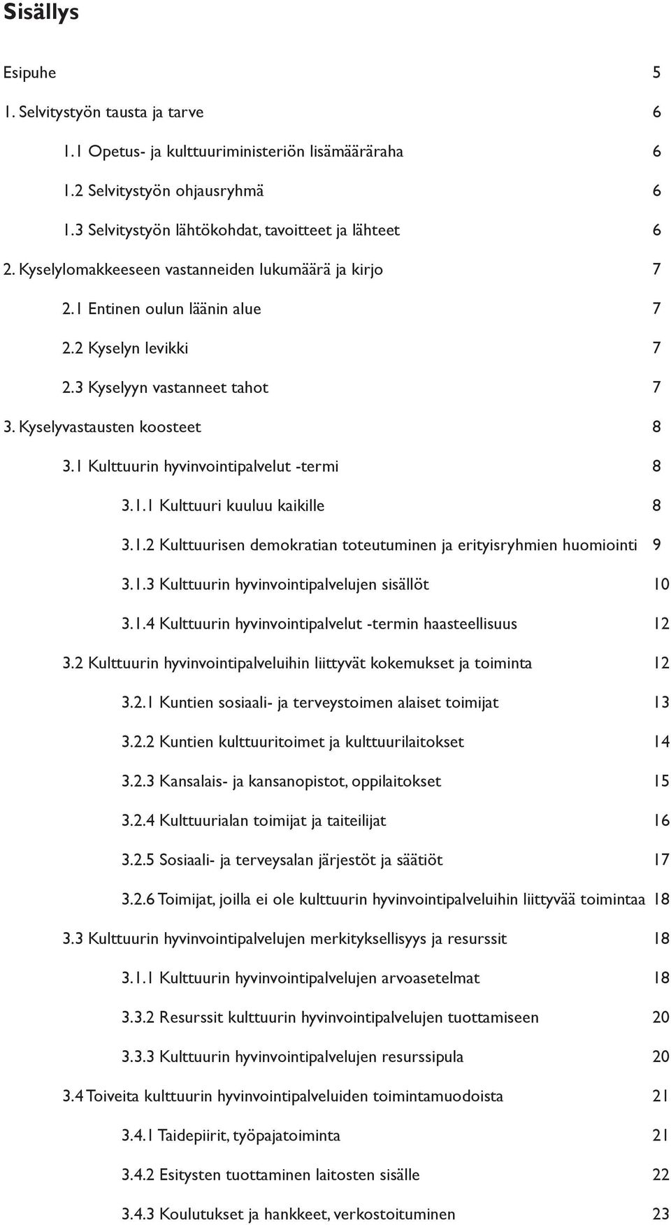 1 Kulttuurin hyvinvointipalvelut -termi 8 3.1.1 Kulttuuri kuuluu kaikille 8 3.1.2 Kulttuurisen demokratian toteutuminen ja erityisryhmien huomiointi 9 3.1.3 Kulttuurin hyvinvointipalvelujen sisällöt 10 3.