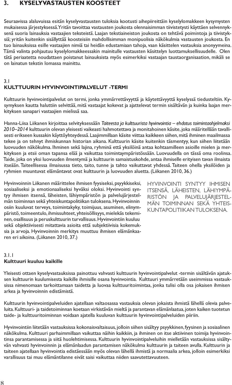 Laajan tekstiaineiston joukosta on tehtävä poimintoja ja tiivistyksiä; yritän kuitenkin sisällyttää koosteisiin mahdollisimman monipuolisia näkökulmia vastausten joukosta.