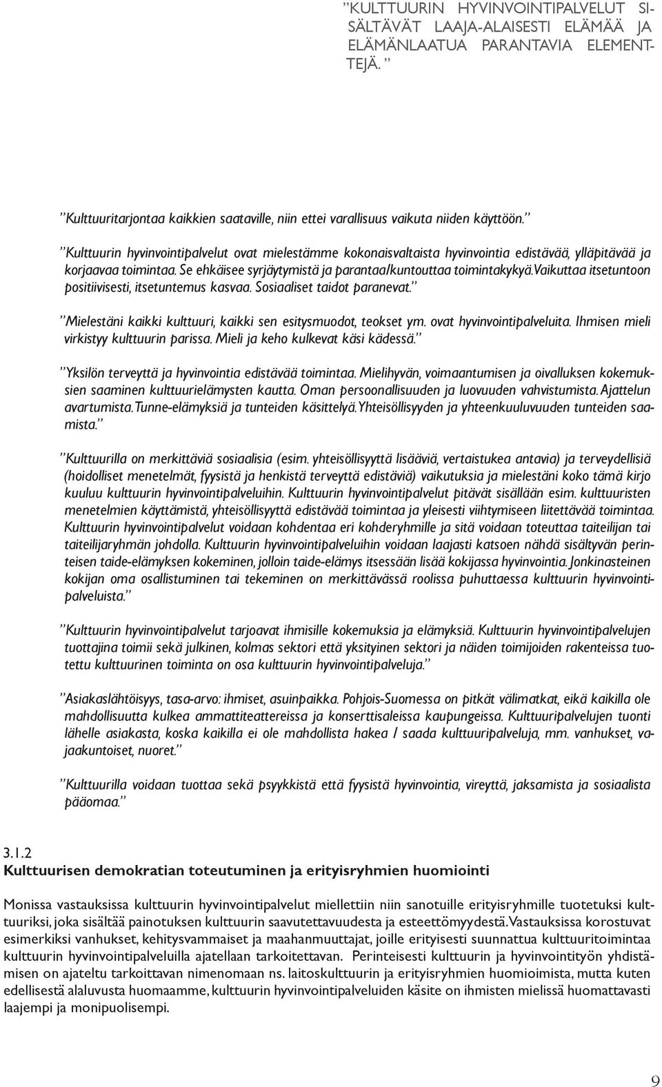 Vaikuttaa itsetuntoon positiivisesti, itsetuntemus kasvaa. Sosiaaliset taidot paranevat. Mielestäni kaikki kulttuuri, kaikki sen esitysmuodot, teokset ym. ovat hyvinvointipalveluita.