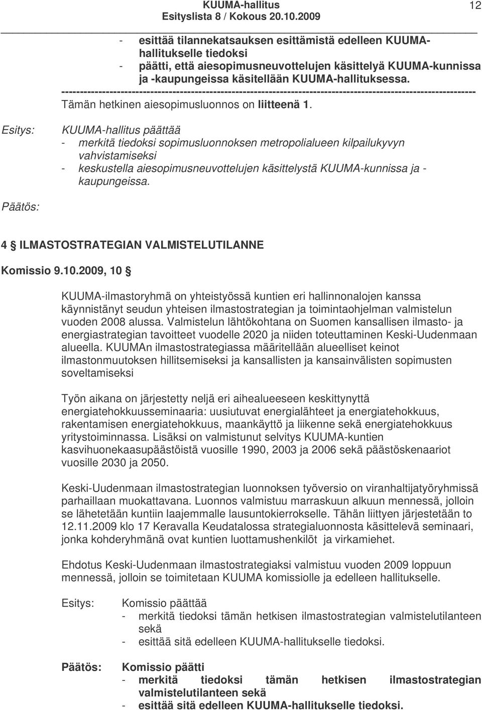 KUUMA-hallitus päättää - merkitä tiedoksi sopimusluonnoksen metropolialueen kilpailukyvyn vahvistamiseksi - keskustella aiesopimusneuvottelujen käsittelystä KUUMA-kunnissa ja - kaupungeissa.