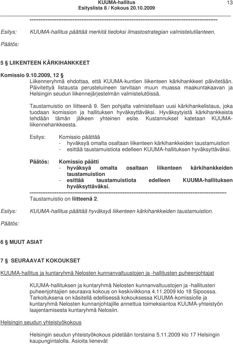 Päivitettyä listausta perusteluineen tarvitaan muun muassa maakuntakaavan ja Helsingin seudun liikennejärjestelmän valmistelutöissä. Taustamuistio on liitteenä 9.