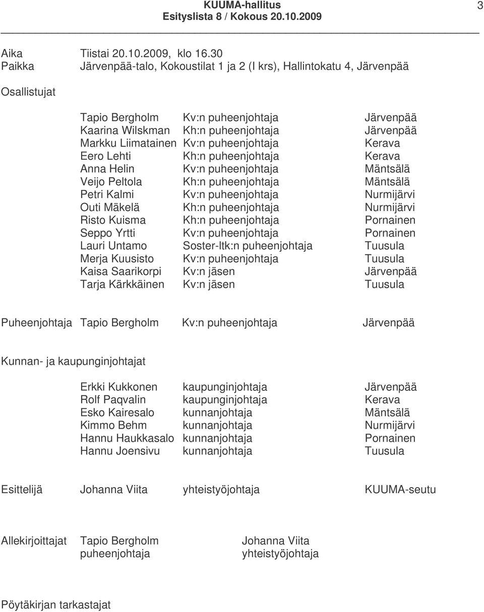 Liimatainen Kv:n puheenjohtaja Kerava Eero Lehti Kh:n puheenjohtaja Kerava Anna Helin Kv:n puheenjohtaja Mäntsälä Veijo Peltola Kh:n puheenjohtaja Mäntsälä Petri Kalmi Kv:n puheenjohtaja Nurmijärvi