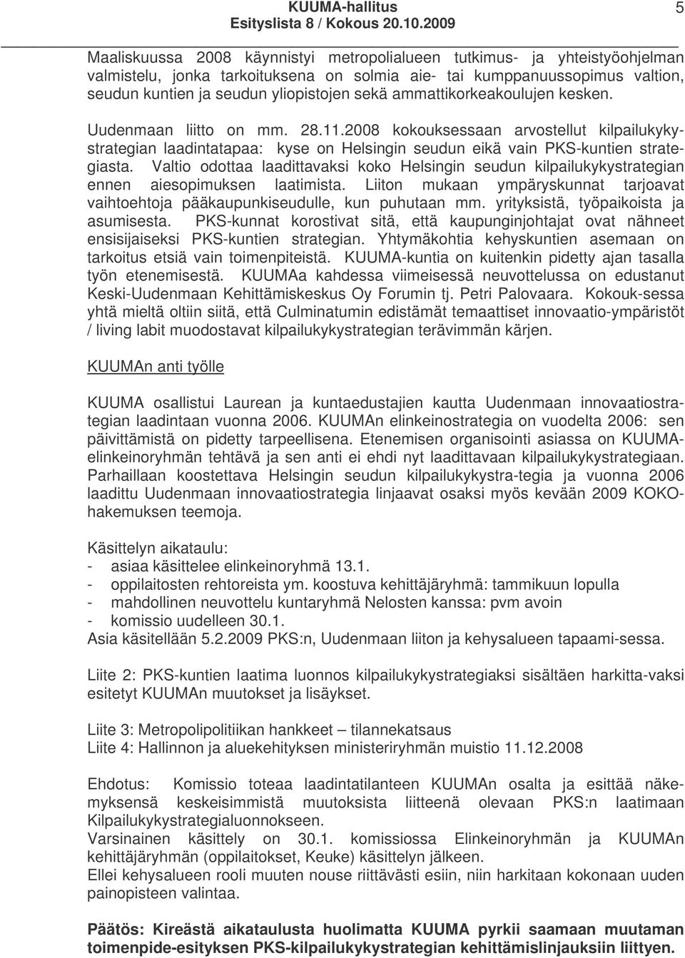 Valtio odottaa laadittavaksi koko Helsingin seudun kilpailukykystrategian ennen aiesopimuksen laatimista. Liiton mukaan ympäryskunnat tarjoavat vaihtoehtoja pääkaupunkiseudulle, kun puhutaan mm.