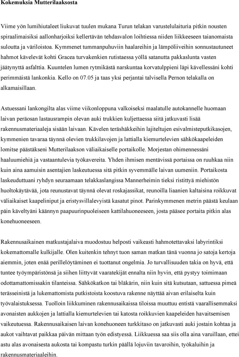 Kymmenet tummanpuhuviin haalareihin ja lämpöliiveihin sonnustautuneet hahmot kävelevät kohti Gracea turvakenkien rutistaessa yöllä satanutta pakkaslunta vasten jäätynyttä asfalttia.