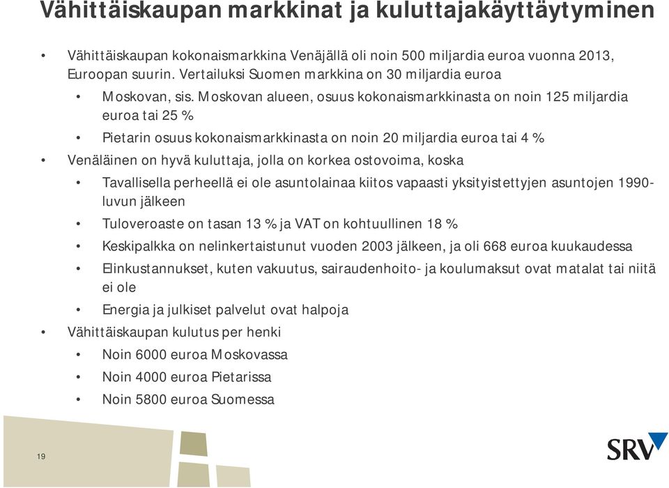 Moskovan alueen, osuus kokonaismarkkinasta on noin 125 miljardia euroa tai 25 Pietarin osuus kokonaismarkkinasta on noin 2 miljardia euroa tai 4 Venäläinen on hyvä kuluttaja, jolla on korkea