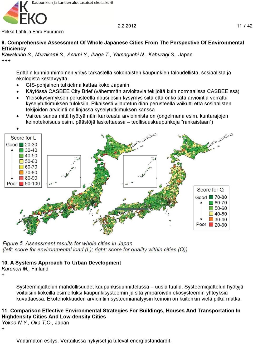 GIS-pohjainen tutkielma kattaa koko Japanin Käytössä CASBEE City Brief (vähemmän arvioitavia tekijöitä kuin normaalissa CASBEE:ssä) Yleisökysymyksen perusteella nousi esiin kysymys siitä että onko