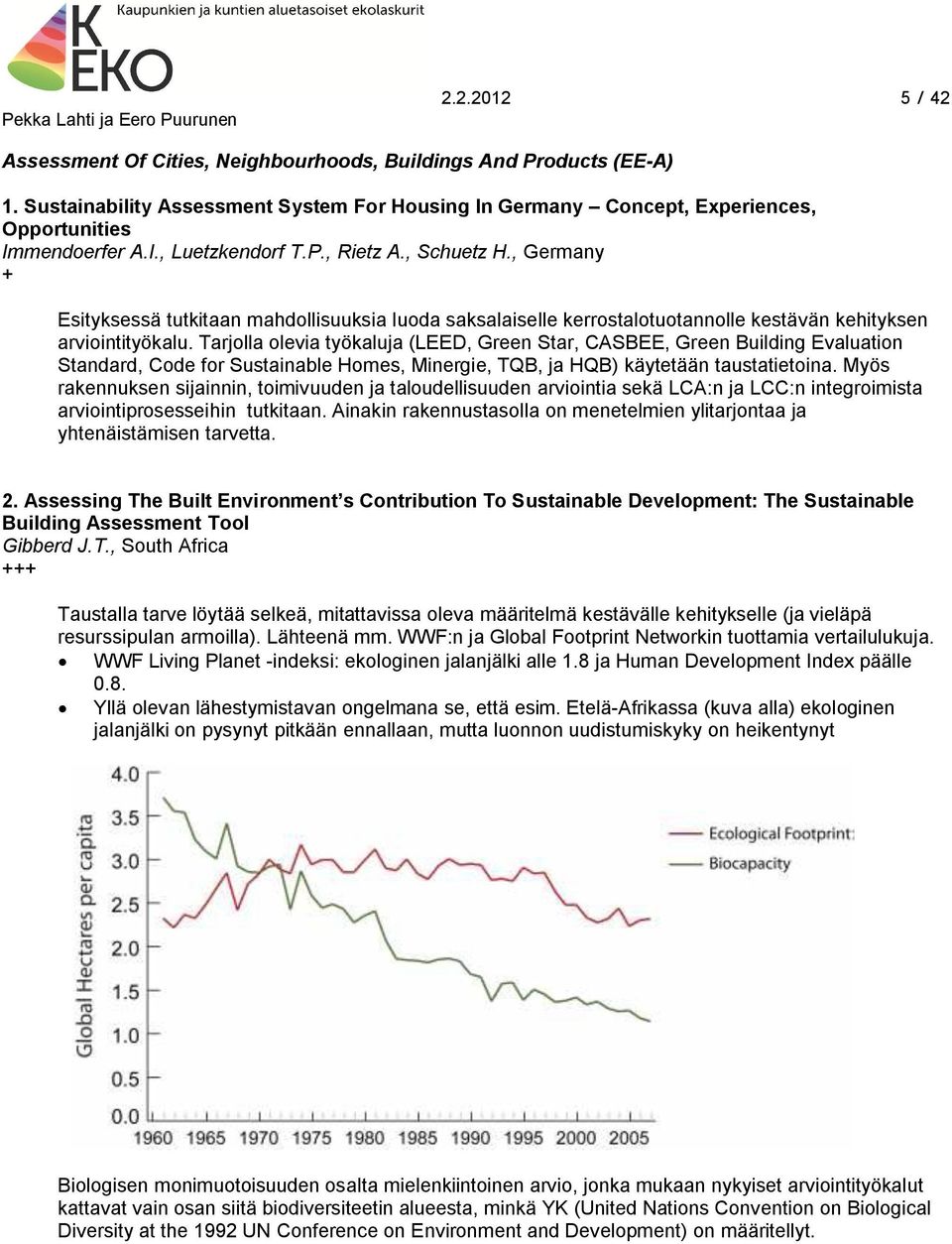 Tarjolla olevia työkaluja (LEED, Green Star, CASBEE, Green Building Evaluation Standard, Code for Sustainable Homes, Minergie, TQB, ja HQB) käytetään taustatietoina.