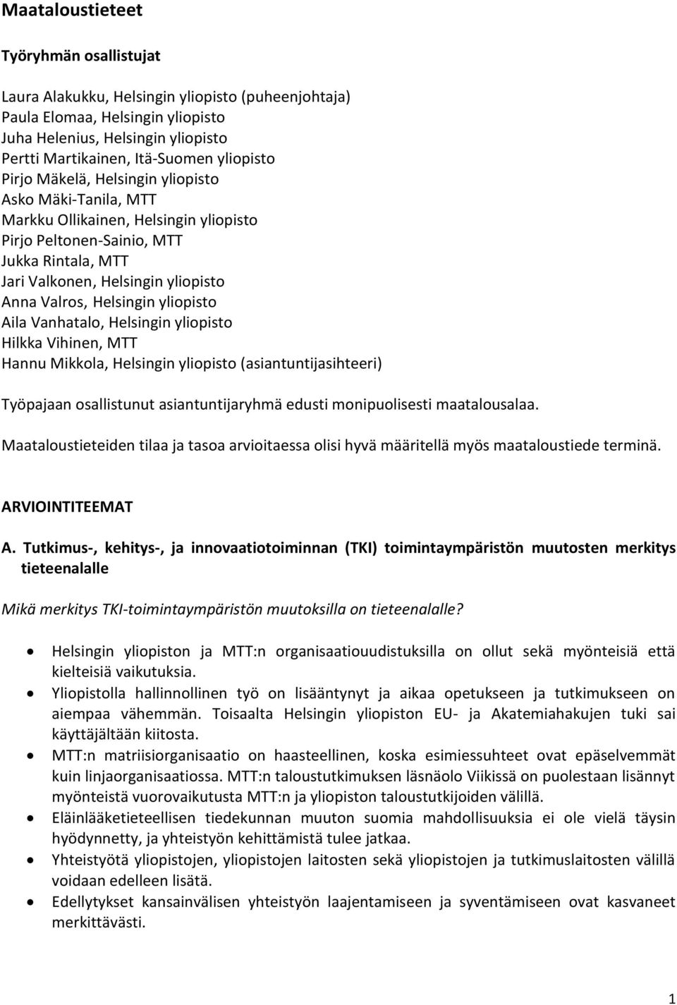 Helsingin yliopisto Aila Vanhatalo, Helsingin yliopisto Hilkka Vihinen, MTT Hannu Mikkola, Helsingin yliopisto (asiantuntijasihteeri) Työpajaan osallistunut asiantuntijaryhmä edusti monipuolisesti