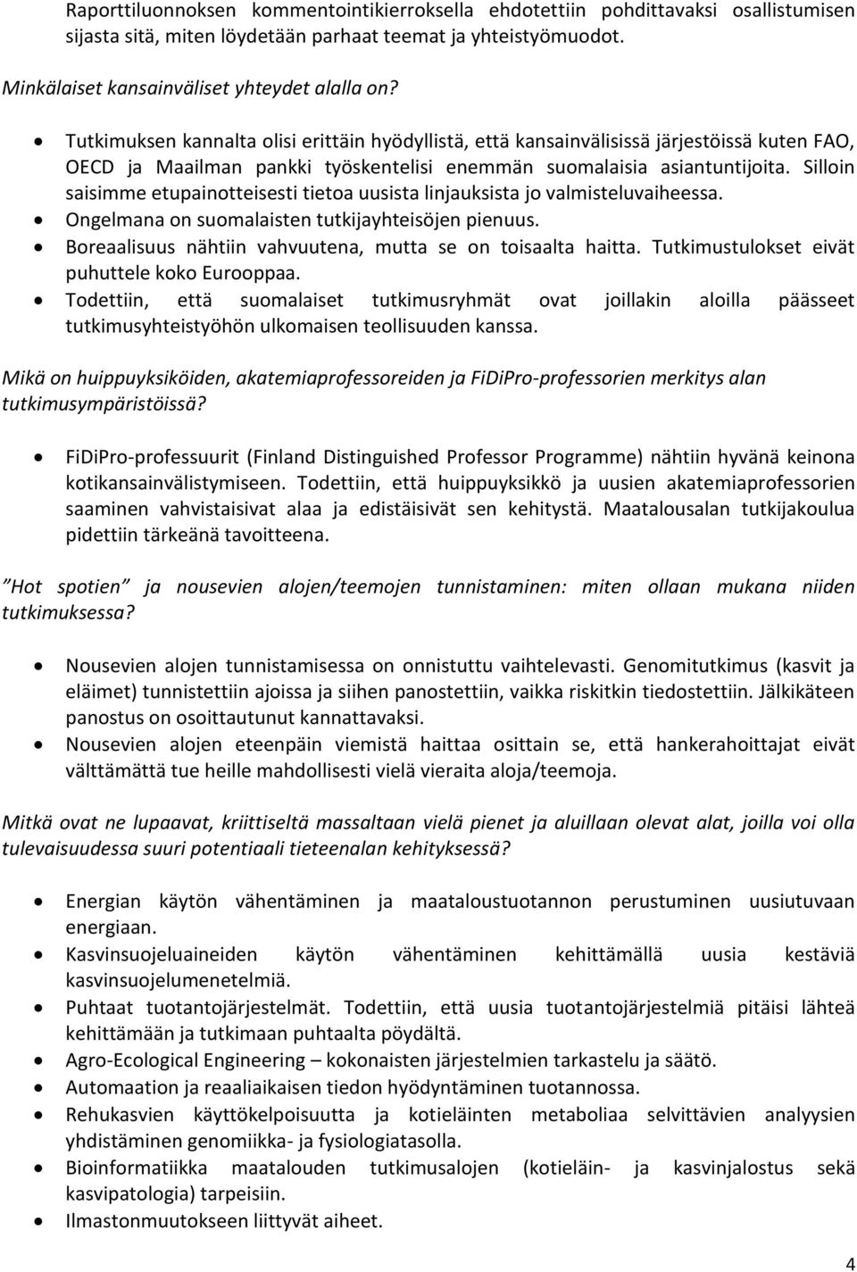 Silloin saisimme etupainotteisesti tietoa uusista linjauksista jo valmisteluvaiheessa. Ongelmana on suomalaisten tutkijayhteisöjen pienuus.