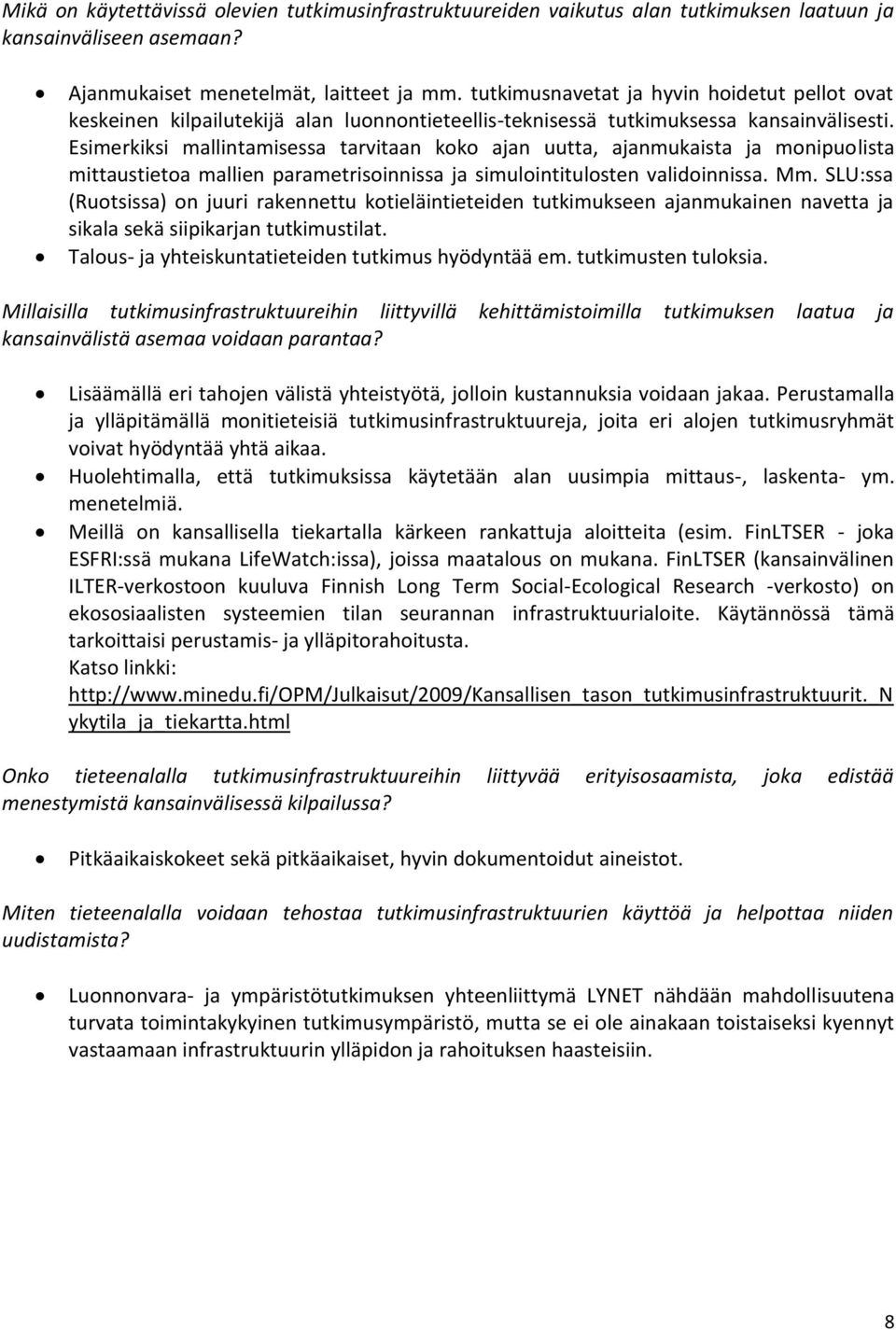 Esimerkiksi mallintamisessa tarvitaan koko ajan uutta, ajanmukaista ja monipuolista mittaustietoa mallien parametrisoinnissa ja simulointitulosten validoinnissa. Mm.