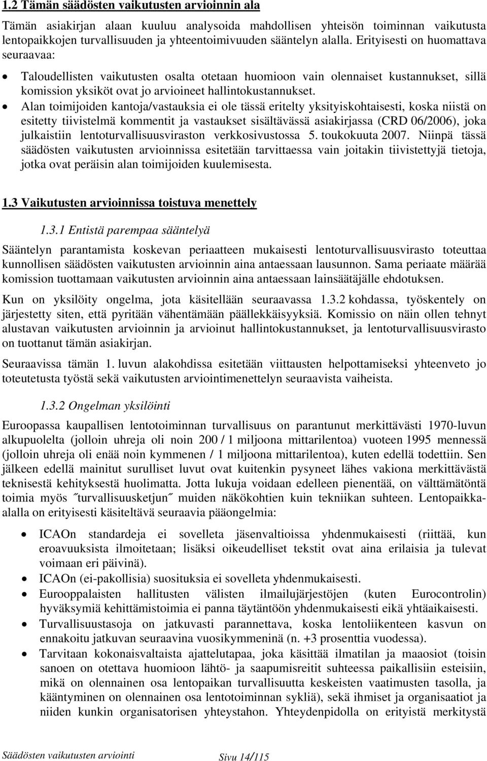 Alan toimijoiden kantoja/vastauksia ei ole tässä eritelty yksityiskohtaisesti, koska niistä on esitetty tiivistelmä kommentit ja vastaukset sisältävässä asiakirjassa (CRD 06/2006), joka julkaistiin