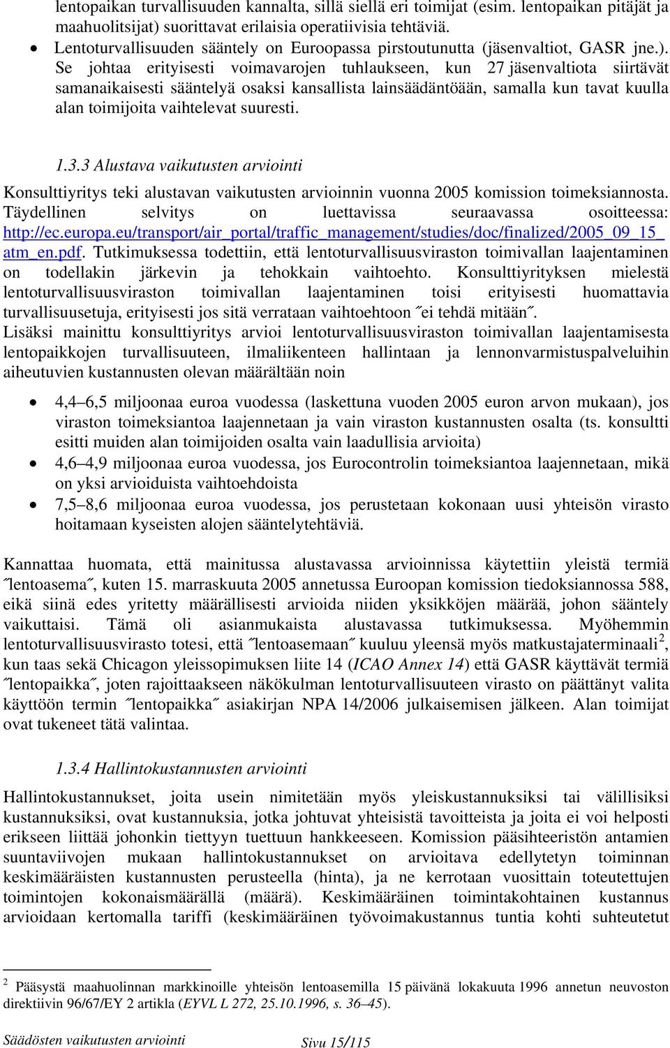 Se johtaa erityisesti voimavarojen tuhlaukseen, kun 27 jäsenvaltiota siirtävät samanaikaisesti sääntelyä osaksi kansallista lainsäädäntöään, samalla kun tavat kuulla alan toimijoita vaihtelevat