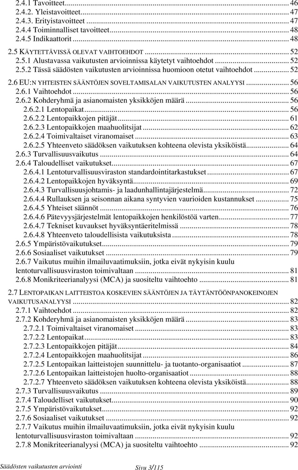 .. 56 2.6.2.1 Lentopaikat... 56 2.6.2.2 Lentopaikkojen pitäjät... 61 2.6.2.3 Lentopaikkojen maahuolitsijat... 62 2.6.2.4 Toimivaltaiset viranomaiset... 63 2.6.2.5 Yhteenveto säädöksen vaikutuksen kohteena olevista yksiköistä.