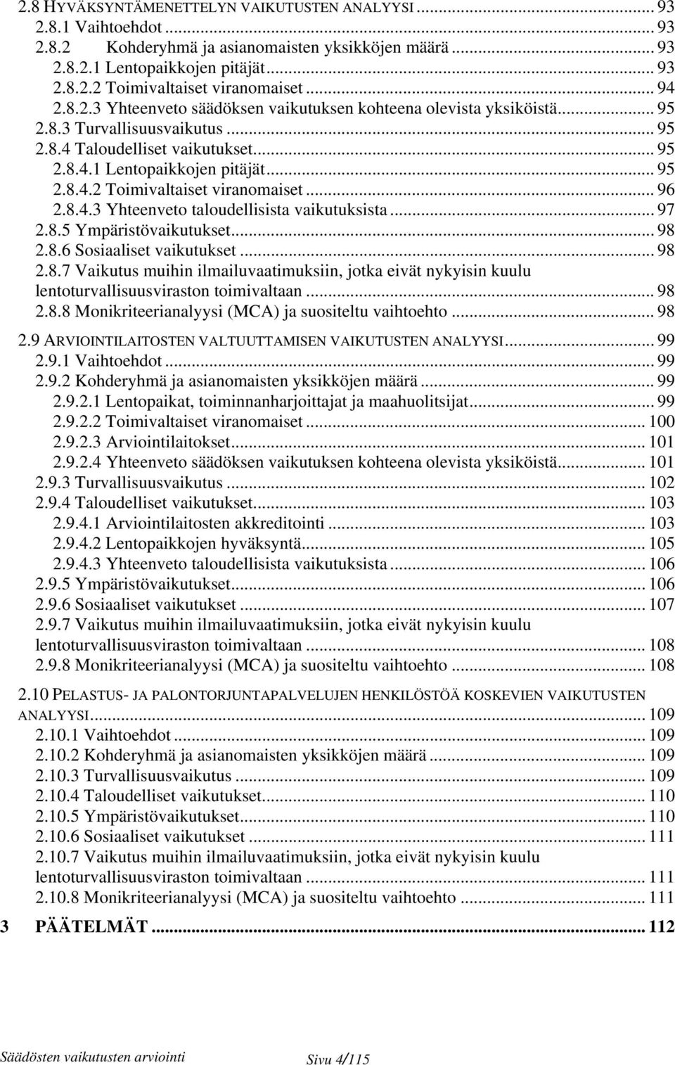 .. 96 2.8.4.3 Yhteenveto taloudellisista vaikutuksista... 97 2.8.5 Ympäristövaikutukset... 98 2.8.6 Sosiaaliset vaikutukset... 98 2.8.7 Vaikutus muihin ilmailuvaatimuksiin, jotka eivät nykyisin kuulu lentoturvallisuusviraston toimivaltaan.