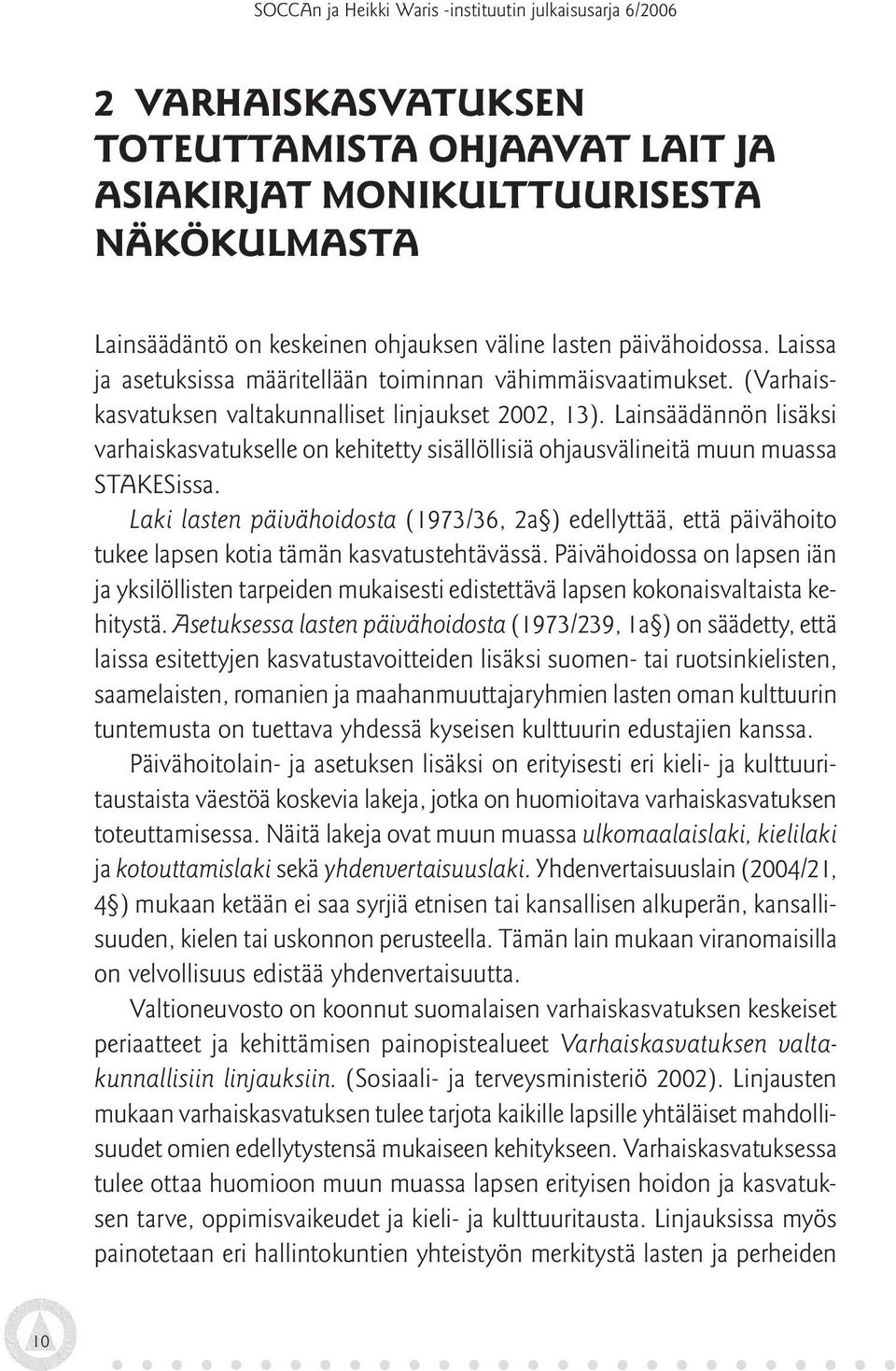 Lainsäädännön lisäksi varhaiskasvatukselle on kehitetty sisällöllisiä ohjausvälineitä muun muassa STAKESissa.