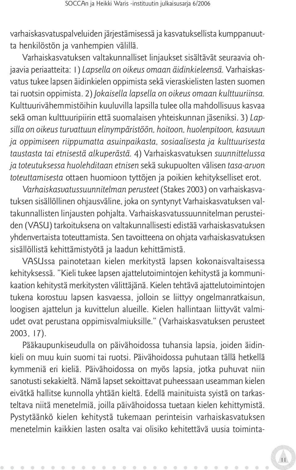 Varhaiskasvatus tukee lapsen äidinkielen oppimista sekä vieraskielisten lasten suomen tai ruotsin oppimista. 2) Jokaisella lapsella on oikeus omaan kulttuuriinsa.