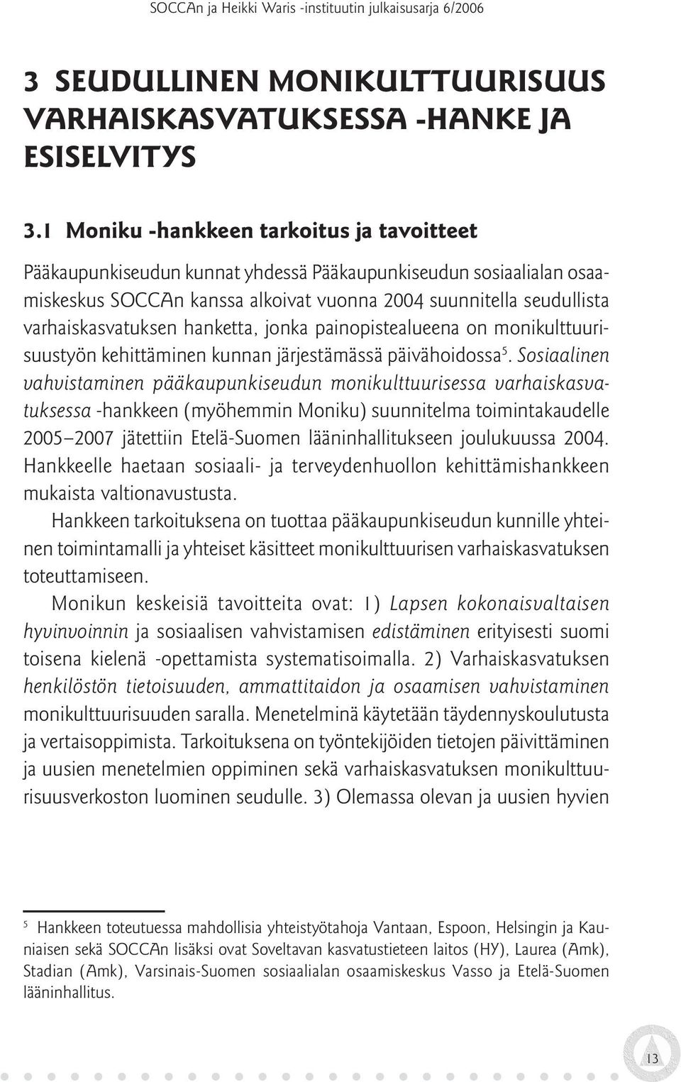 hanketta, jonka painopistealueena on monikulttuurisuustyön kehittäminen kunnan järjestämässä päivähoidossa 5.