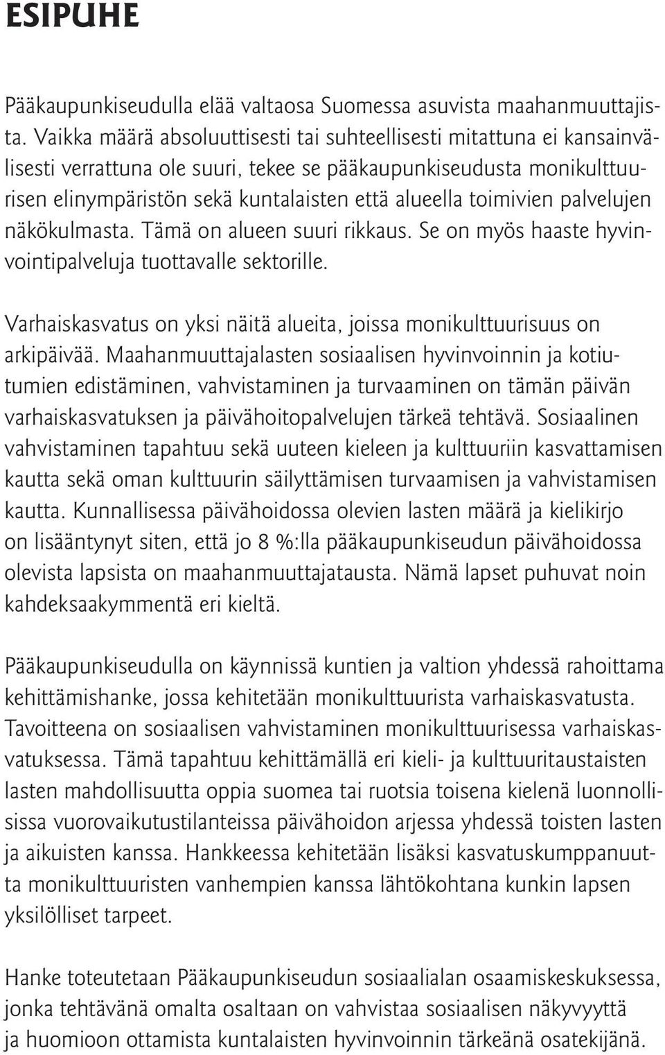 toimivien palvelujen näkökulmasta. Tämä on alueen suuri rikkaus. Se on myös haaste hyvinvointipalveluja tuottavalle sektorille.