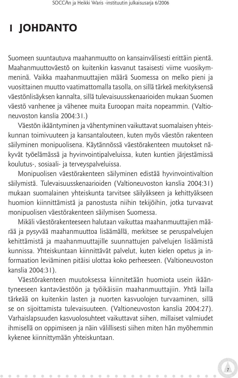 Suomen väestö vanhenee ja vähenee muita Euroopan maita nopeammin. (Valtioneuvoston kanslia 2004:31.