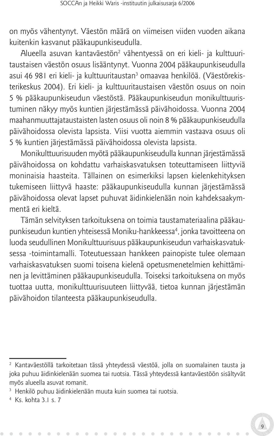 Vuonna 2004 pääkaupunkiseudulla asui 46 981 eri kieli- ja kulttuuritaustan 3 omaavaa henkilöä. (Väestörekisterikeskus 2004).