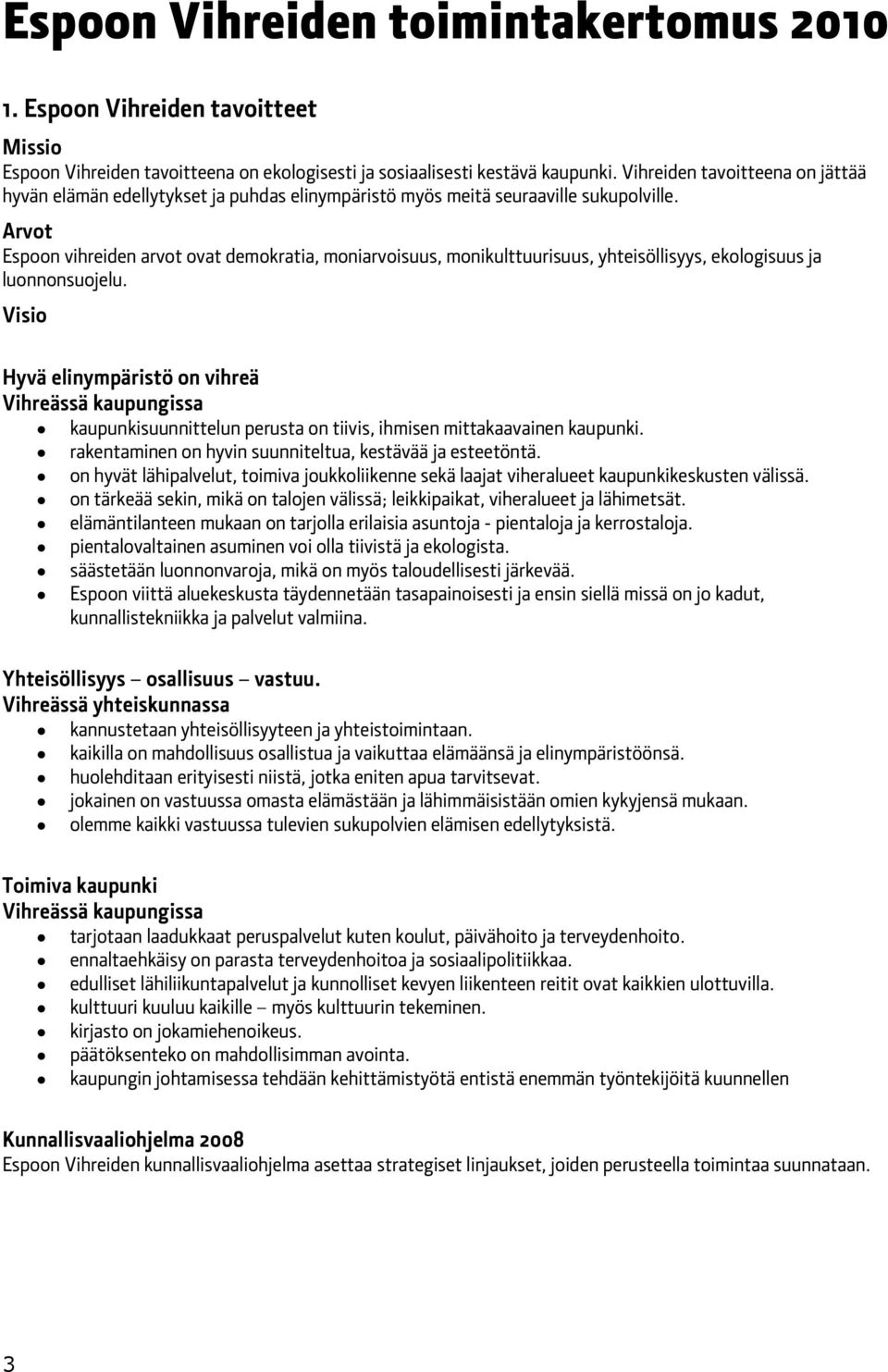 Arvot Espoon vihreiden arvot ovat demokratia, moniarvoisuus, monikulttuurisuus, yhteisöllisyys, ekologisuus ja luonnonsuojelu.