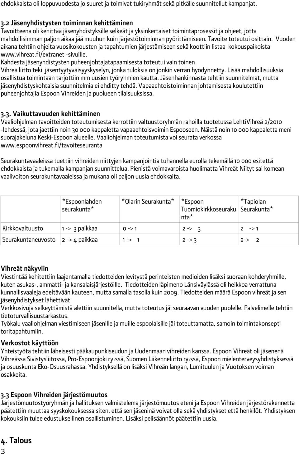 järjestötoiminnan pyörittämiseen. Tavoite toteutui osittain. Vuoden aikana tehtiin ohjeita vuosikokousten ja tapahtumien järjestämiseen sekä koottiin listaa kokouspaikoista www.vihreat.