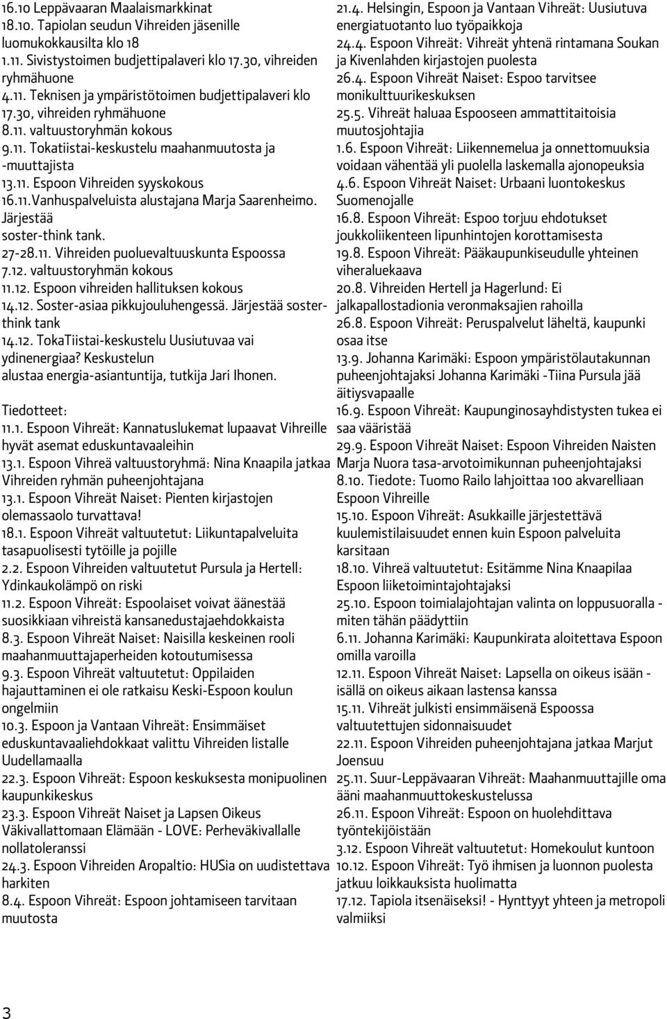 Järjestää soster-think tank. 27-28.11. Vihreiden puoluevaltuuskunta Espoossa 7.12. valtuustoryhmän kokous 11.12. Espoon vihreiden hallituksen kokous 14.12. Soster-asiaa pikkujouluhengessä.