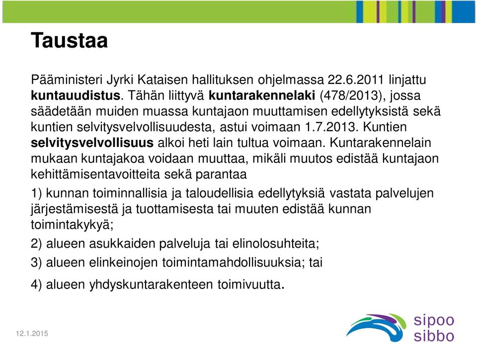 Kuntarakennelain mukaan kuntajakoa voidaan muuttaa, mikäli muutos edistää kuntajaon kehittämisentavoitteita sekä parantaa 1) kunnan toiminnallisia ja taloudellisia edellytyksiä vastata