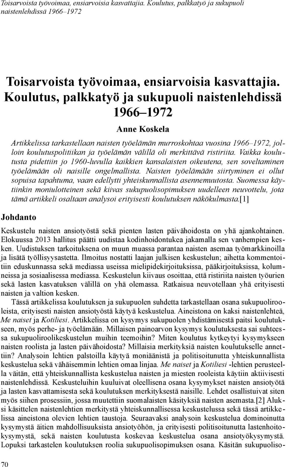 oli merkittävä ristiriita. Vaikka koulutusta pidettiin jo 1960-luvulla kaikkien kansalaisten oikeutena, sen soveltaminen työelämään oli naisille ongelmallista.