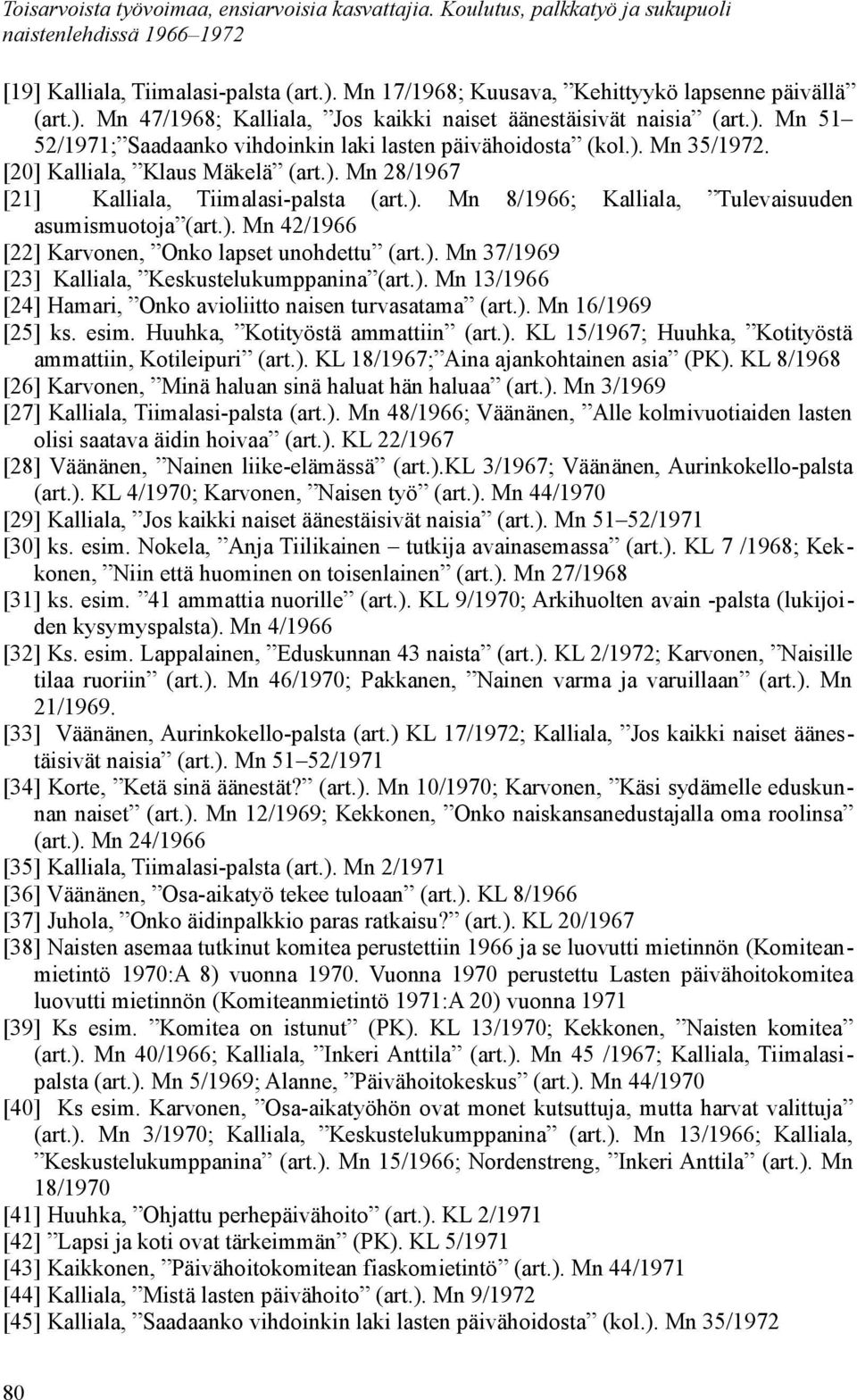 ). Mn 37/1969 [23] Kalliala, Keskustelukumppanina (art.). Mn 13/1966 [24] Hamari, Onko avioliitto naisen turvasatama (art.). Mn 16/1969 [25] ks. esim. Huuhka, Kotityöstä ammattiin (art.). KL 15/1967; Huuhka, Kotityöstä ammattiin, Kotileipuri (art.