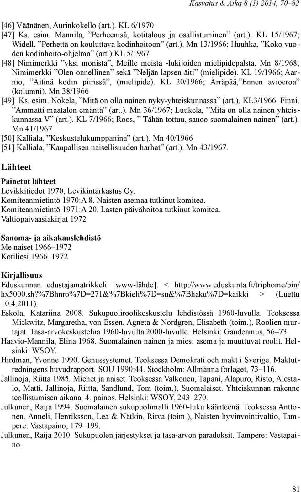 Mn 8/1968; Nimimerkki Olen onnellinen sekä Neljän lapsen äiti (mielipide). KL 19/1966; Aarnio, Äitinä kodin piirissä, (mielipide). KL 20/1966; Ärräpää, Ennen avioeroa (kolumni). Mn 38/1966 [49] Ks.