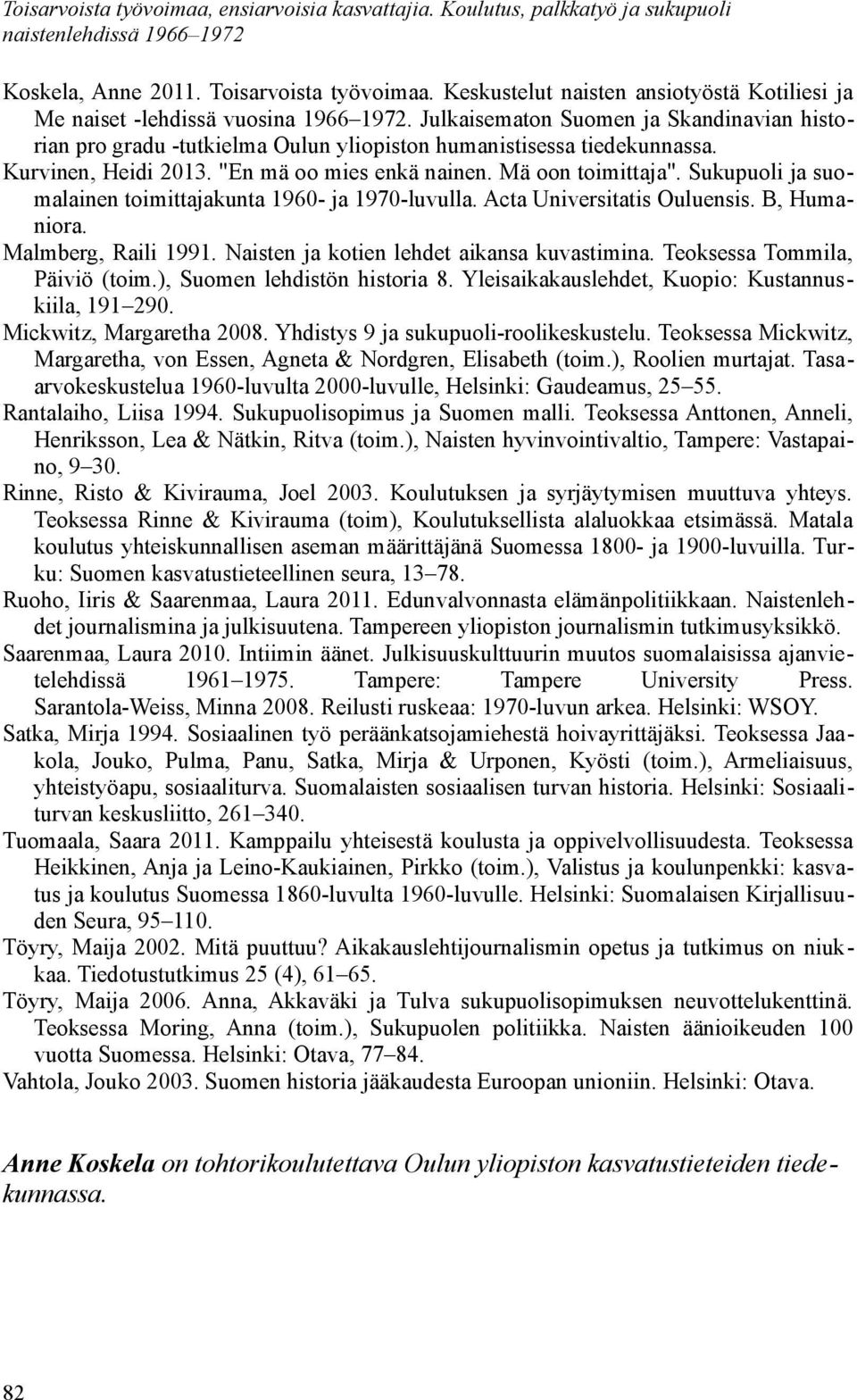 Sukupuoli ja suomalainen toimittajakunta 1960- ja 1970-luvulla. Acta Universitatis Ouluensis. B, Humaniora. Malmberg, Raili 1991. Naisten ja kotien lehdet aikansa kuvastimina.