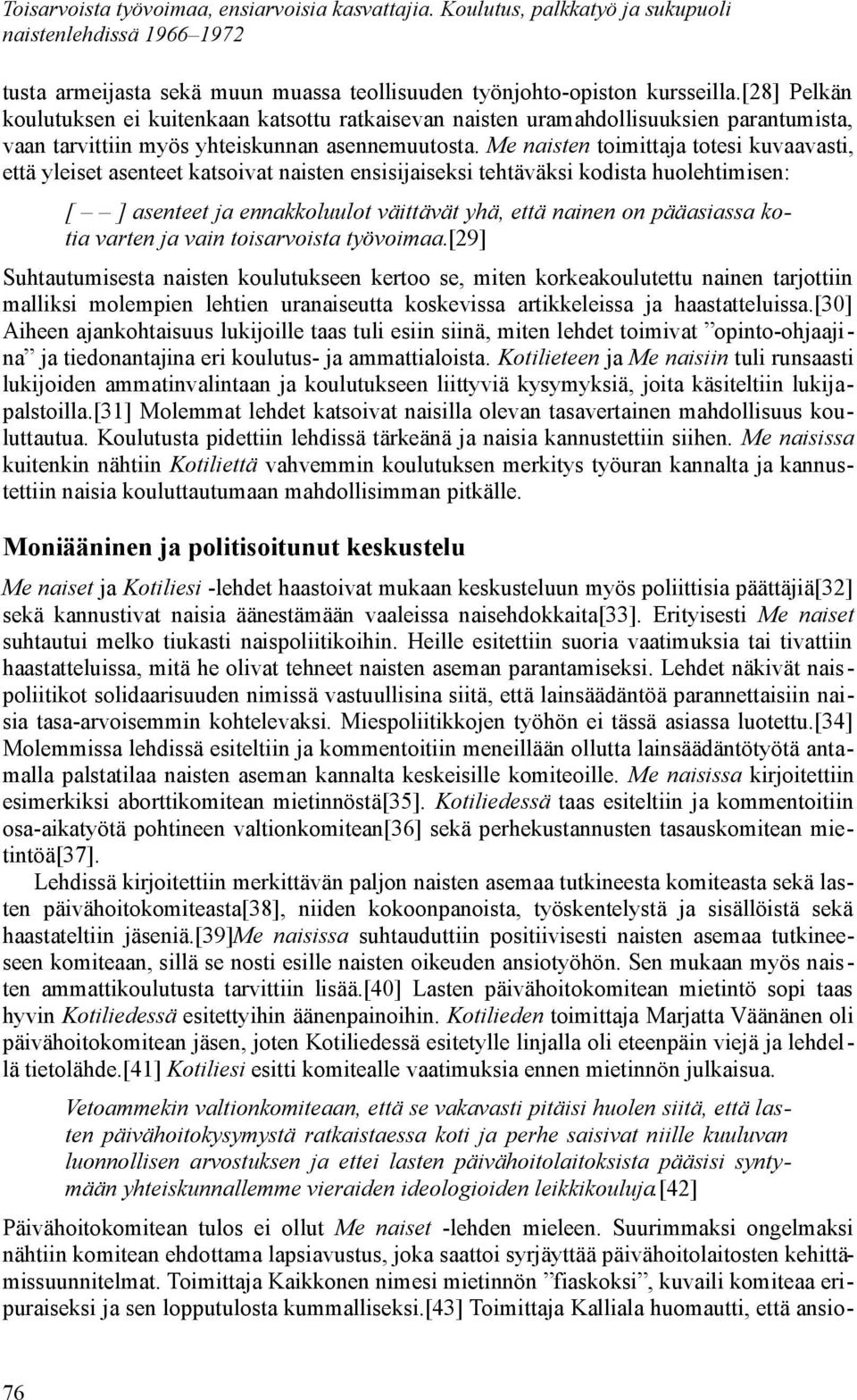 Me naisten toimittaja totesi kuvaavasti, että yleiset asenteet katsoivat naisten ensisijaiseksi tehtäväksi kodista huolehtimisen: [ ] asenteet ja ennakkoluulot väittävät yhä, että nainen on