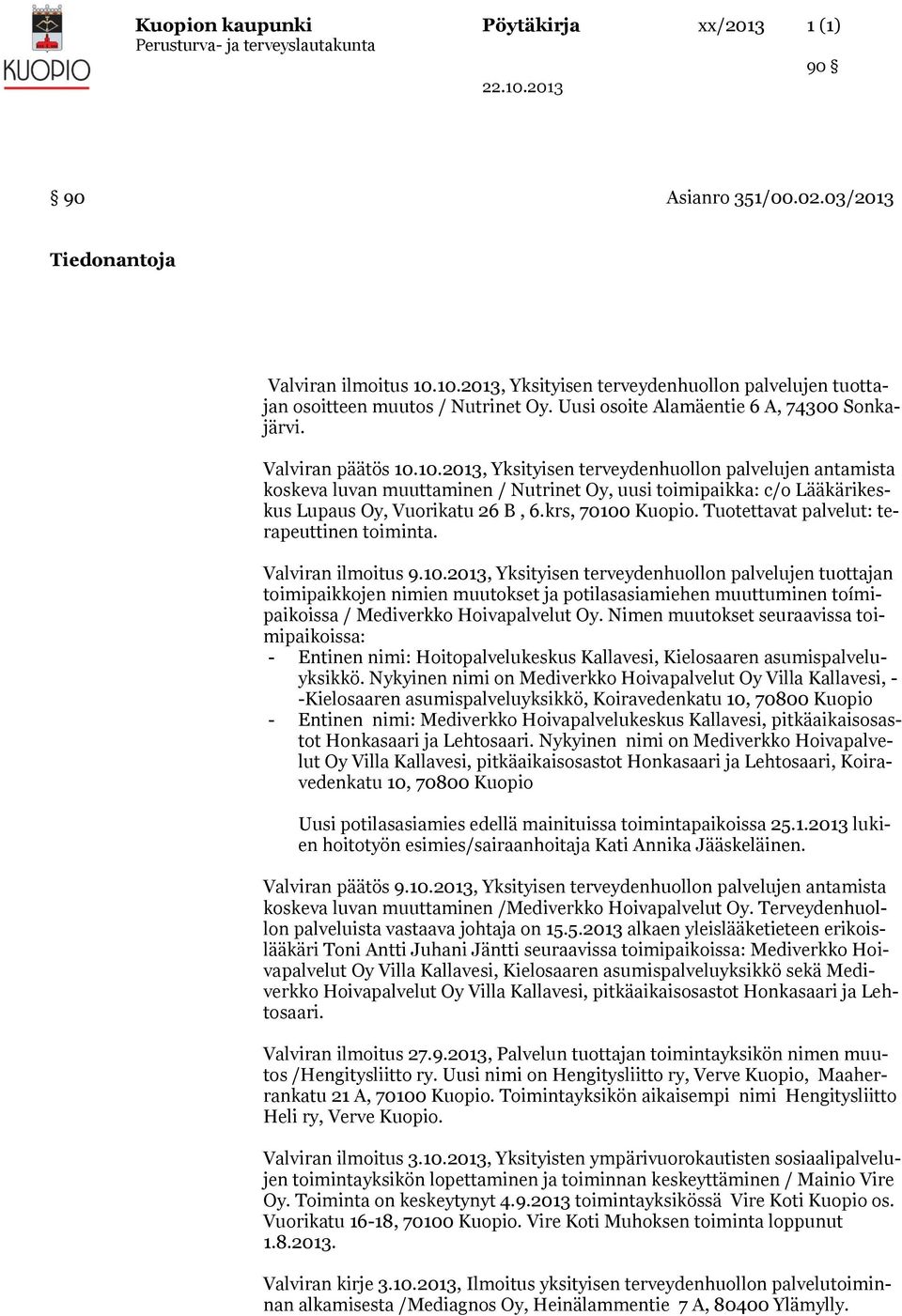 10.2013, Yksityisen terveydenhuollon palvelujen antamista koskeva luvan muuttaminen / Nutrinet Oy, uusi toimipaikka: c/o Lääkärikeskus Lupaus Oy, Vuorikatu 26 B, 6.krs, 70100 Kuopio.