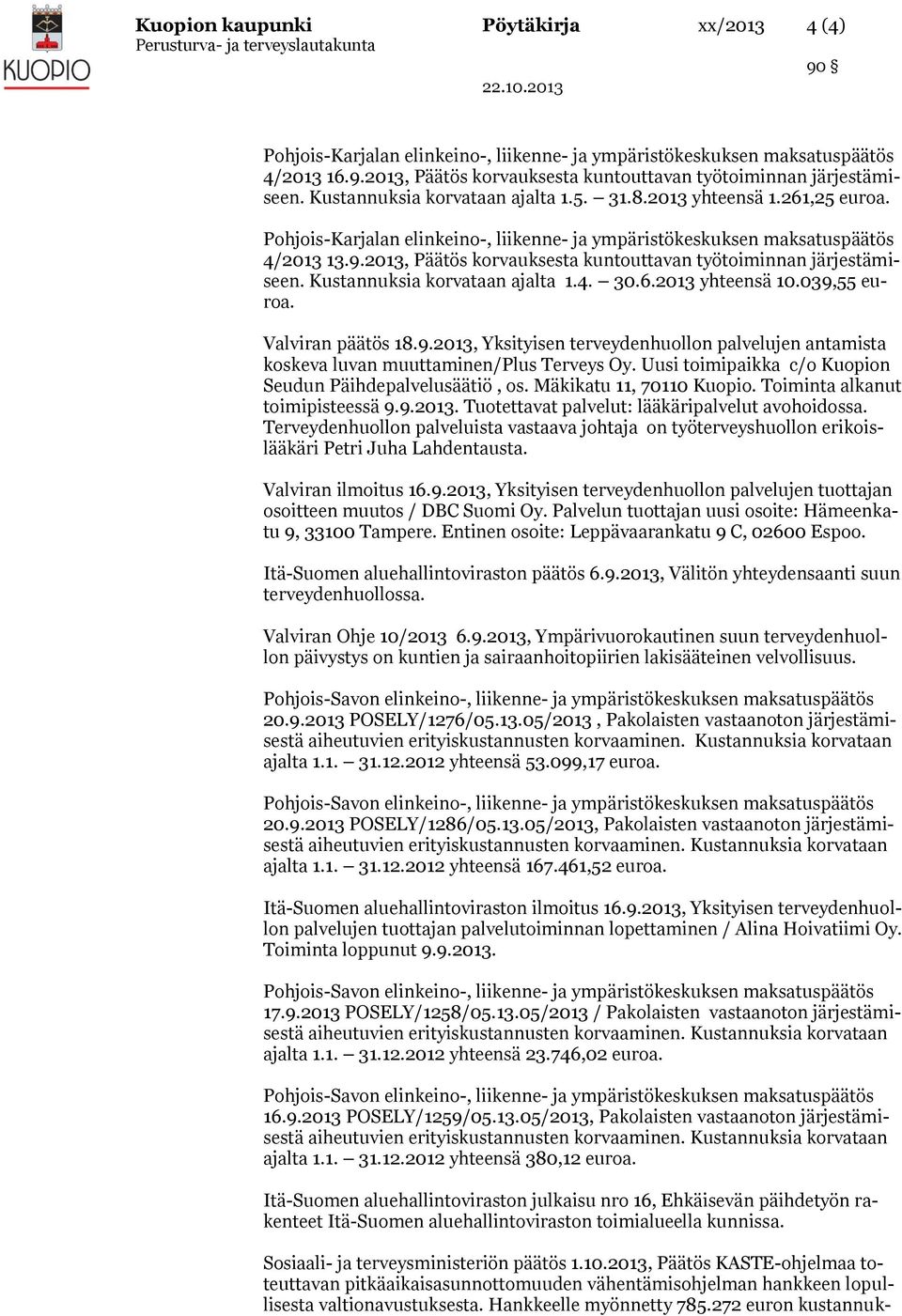 Uusi toimipaikka c/o Kuopion Seudun Päihdepalvelusäätiö, os. Mäkikatu 11, 70110 Kuopio. Toiminta alkanut toimipisteessä 9.9.2013. Tuotettavat palvelut: lääkäripalvelut avohoidossa.