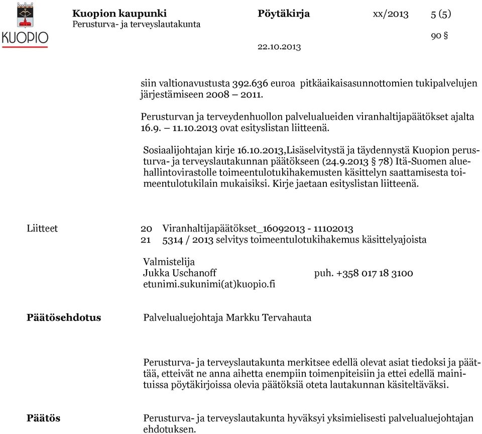 9.2013 78) Itä-Suomen aluehallintovirastolle toimeentulotukihakemusten käsittelyn saattamisesta toimeentulotukilain mukaisiksi. Kirje jaetaan esityslistan liitteenä.