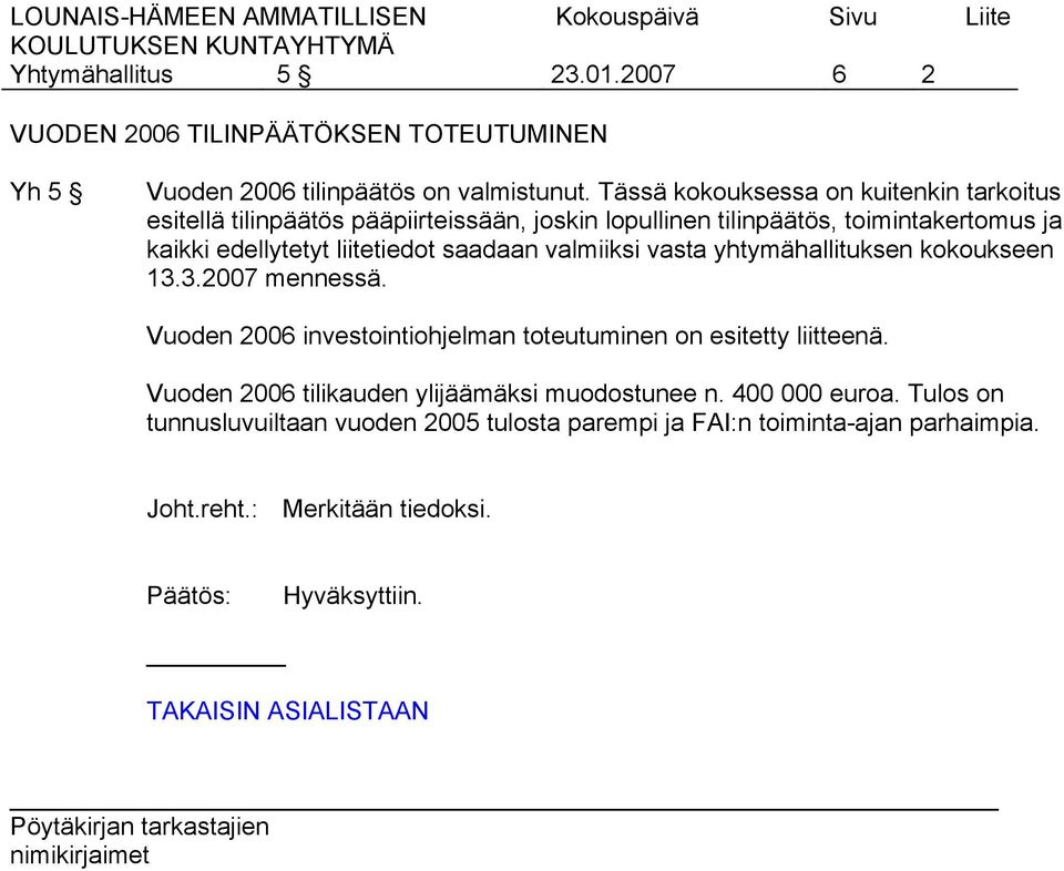 liitetiedot saadaan valmiiksi vasta yhtymähallituksen kokoukseen 13.3.2007 mennessä. Vuoden 2006 investointiohjelman toteutuminen on esitetty liitteenä.