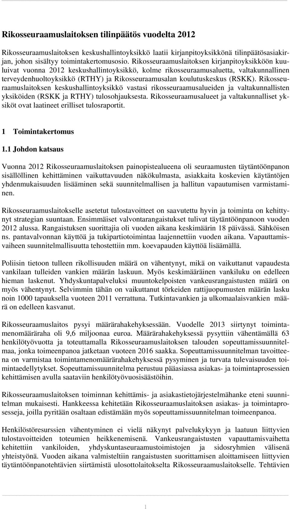 koulutuskeskus (RSKK). Rikosseuraamuslaitoksen keskushallintoyksikkö vastasi rikosseuraamusalueiden ja valtakunnallisten yksiköiden (RSKK ja RTHY) tulosohjauksesta.