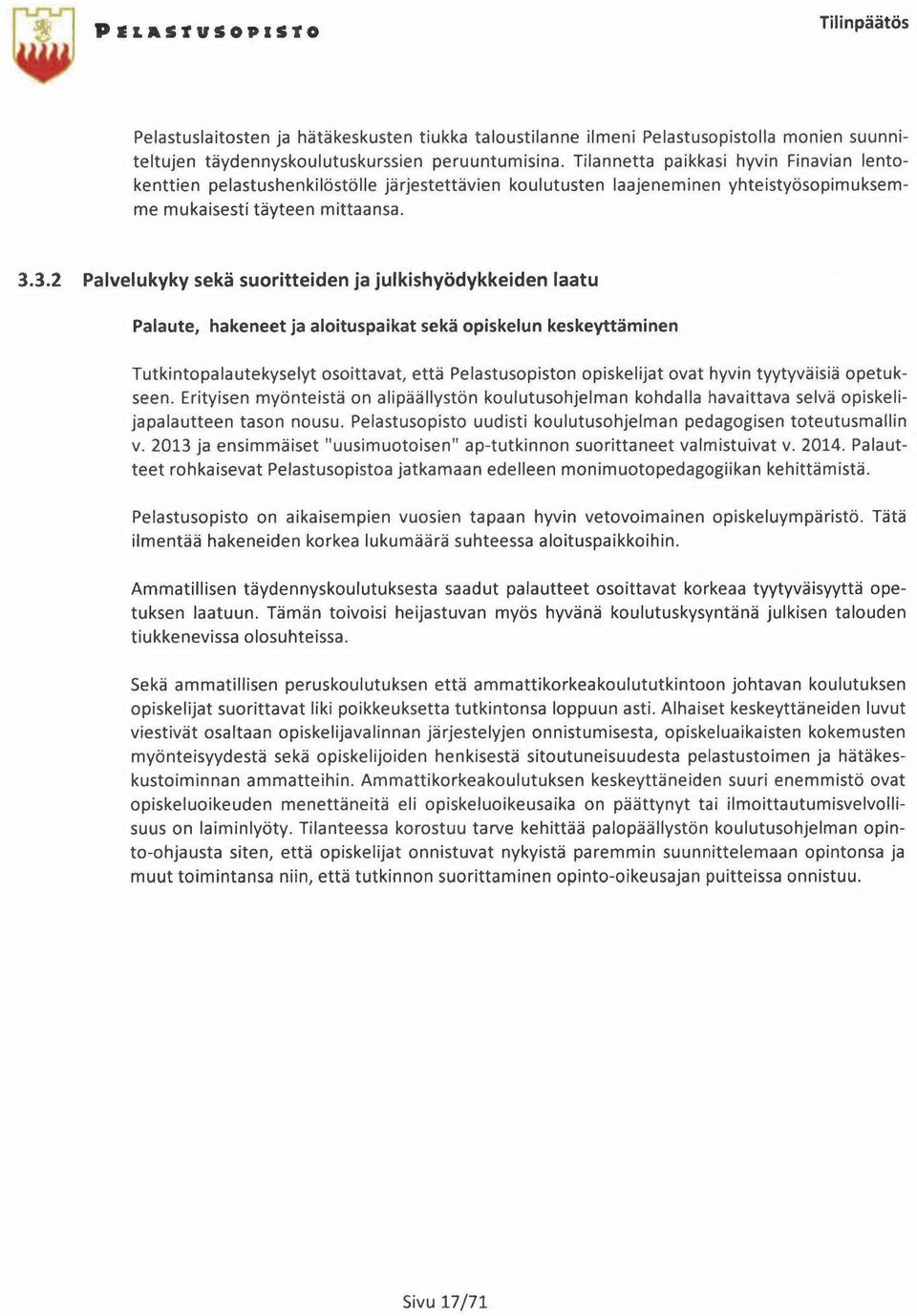 3.2 Palvelukyky sekä suoritteiden ja julkishyödykkeiden laatu Palaute, hakeneet ja aloituspaikat sekä opiskelun keskeyttäminen Tutkintopalautekyselyt osoittavat, että Pelastusopiston opiskelijat ovat