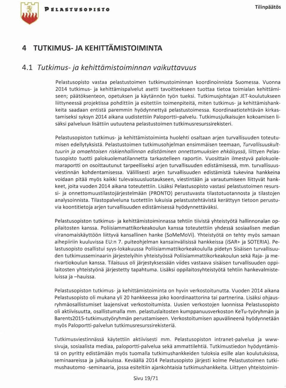 Tutkimusjohtajan JET-koulutukseen liittyneessä projektissa pohdittiin ja esitettiin toimenpiteitä, miten tutkimus- ja kehittämishankkeita saadaan entistä paremmin hyödynnettyä pelastustoimessa.