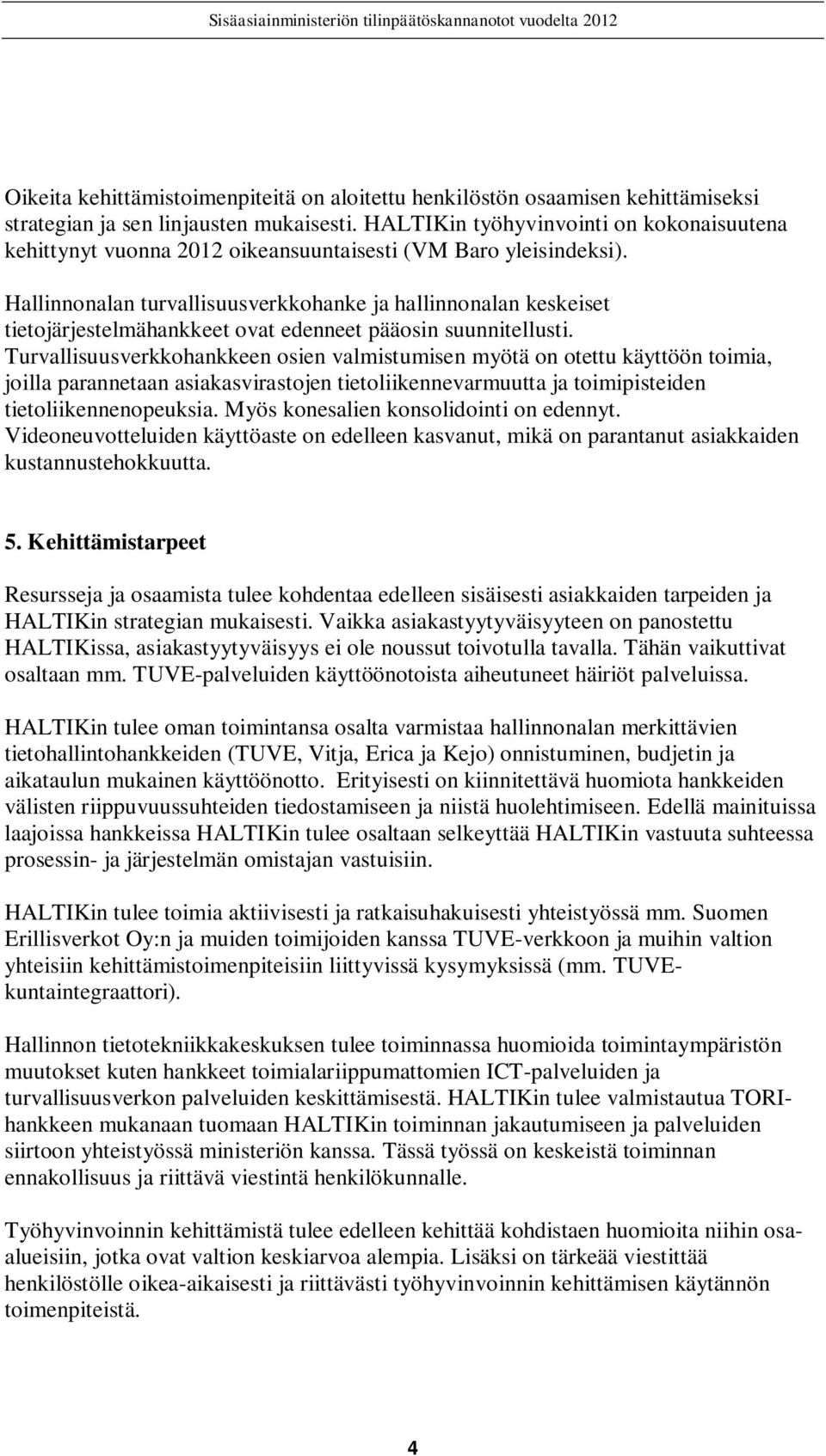 Hallinnonalan turvallisuusverkkohanke ja hallinnonalan keskeiset tietojärjestelmähankkeet ovat edenneet pääosin suunnitellusti.