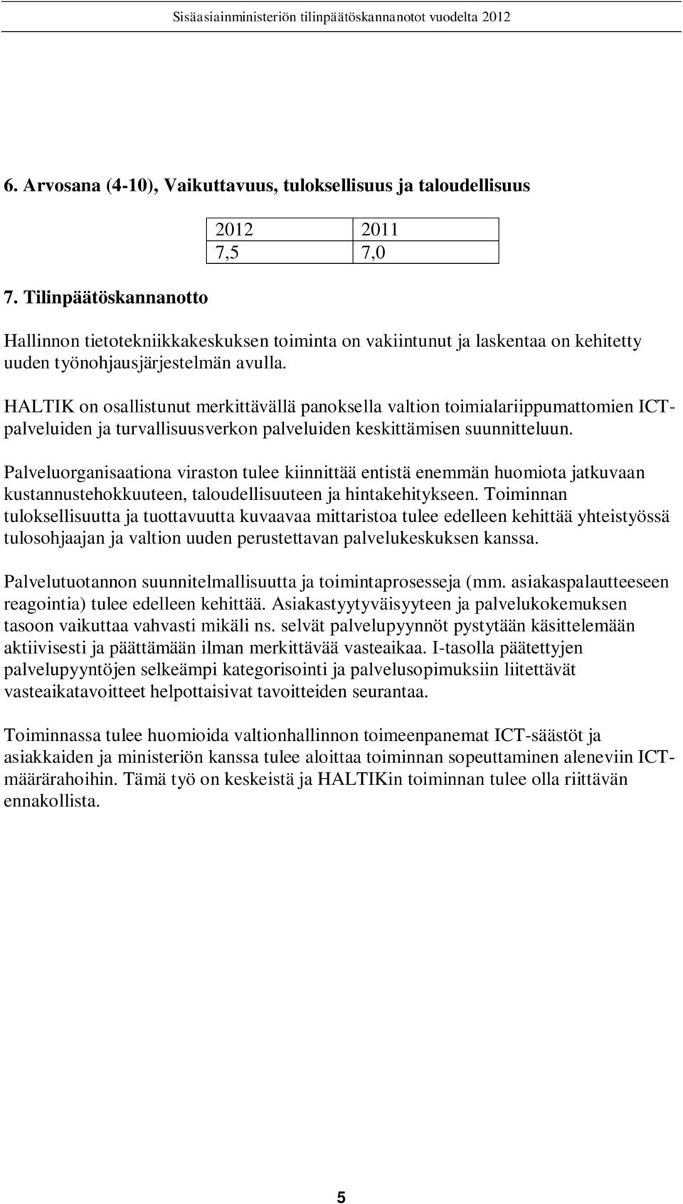 HALTIK on osallistunut merkittävällä panoksella valtion toimialariippumattomien ICTpalveluiden ja turvallisuusverkon palveluiden keskittämisen suunnitteluun.