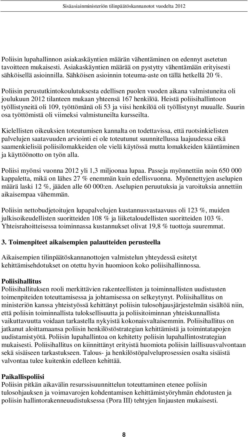 Heistä poliisihallintoon työllistyneitä oli 109, työttömänä oli 53 ja viisi henkilöä oli työllistynyt muualle. Suurin osa työttömistä oli viimeksi valmistuneilta kursseilta.