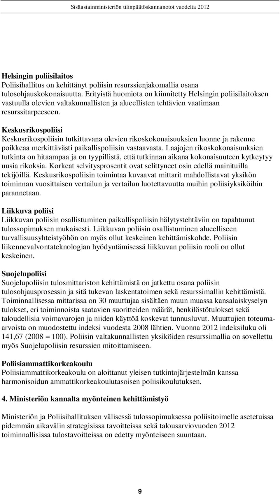 Keskusrikospoliisi Keskusrikospoliisin tutkittavana olevien rikoskokonaisuuksien luonne ja rakenne poikkeaa merkittävästi paikallispoliisin vastaavasta.