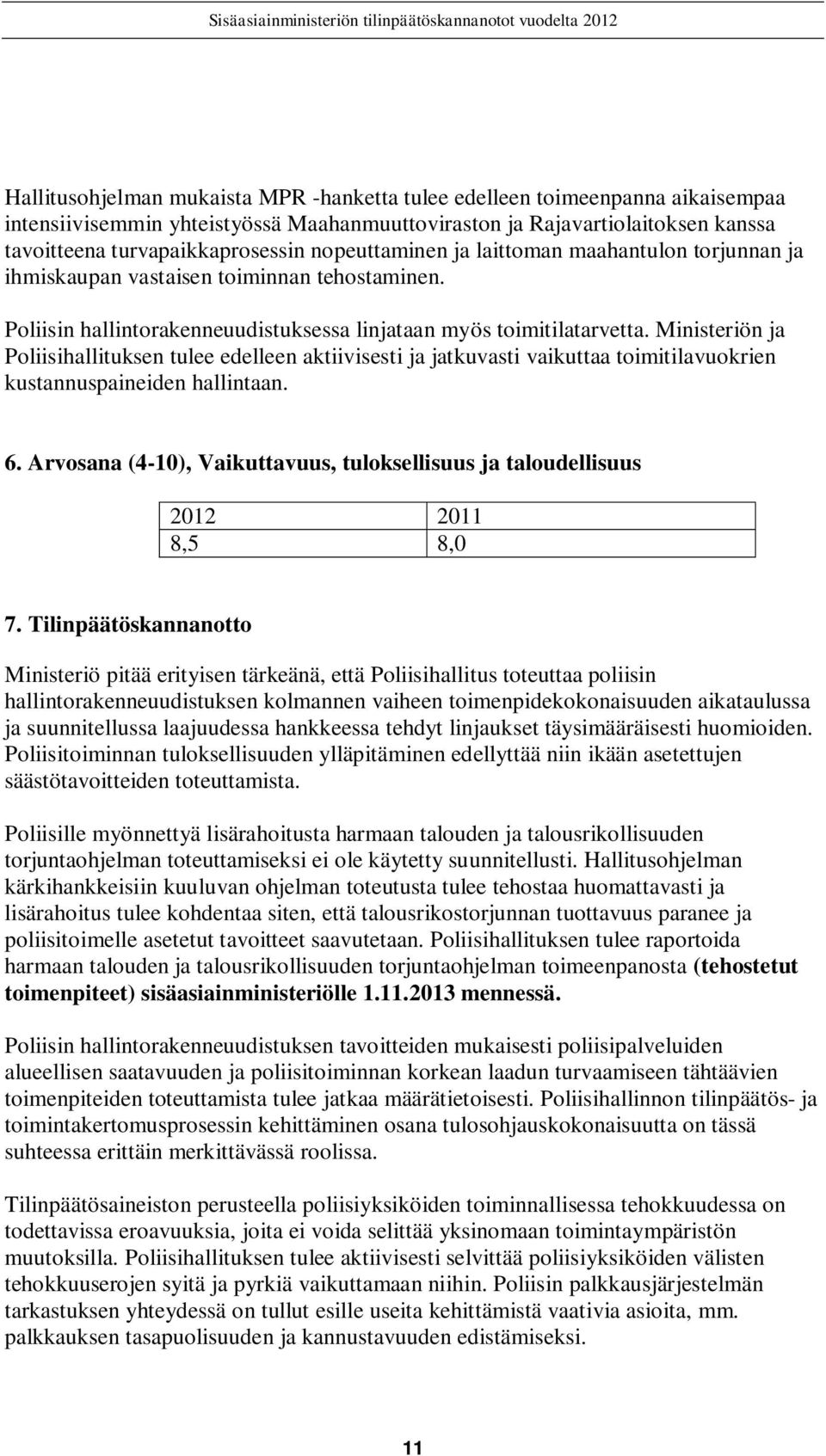 Ministeriön ja Poliisihallituksen tulee edelleen aktiivisesti ja jatkuvasti vaikuttaa toimitilavuokrien kustannuspaineiden hallintaan. 6.