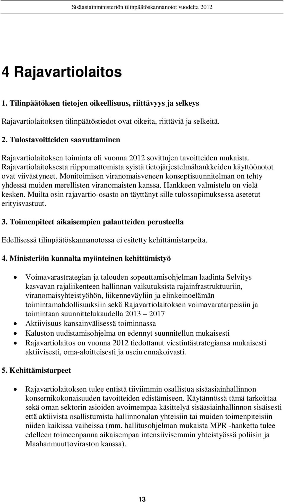 Rajavartiolaitoksesta riippumattomista syistä tietojärjestelmähankkeiden käyttöönotot ovat viivästyneet.