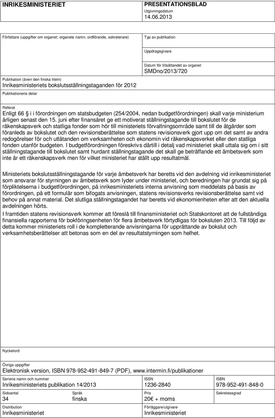 Inrikesministeriets bokslutsställningstaganden för 2012 Publikationens delar Referat Enligt 66 i i förordningen om statsbudgeten (254/2004, nedan budgetförordningen) skall varje ministerium årligen